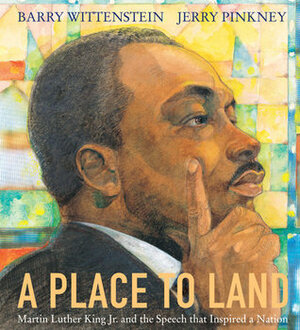 A Place to Land: Martin Luther King Jr. and the Speech That Inspired a Nation by Jerry Pinkney, Barry Wittenstein