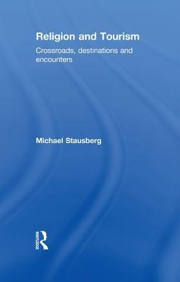 Religion and Tourism: Crossroads, Destinations and Encounters by Michael Stausberg