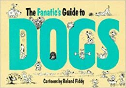 The Fanatic's Guide to Dogs by Roland Fiddy