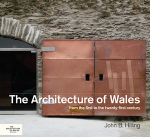 The Architecture of Wales: From the First to the Twenty - First Century by John B. Hilling