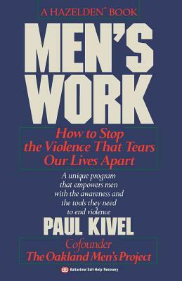 Men's Work: How to Stop the Violence That Tears Our Lives Apart by Paul Kivel