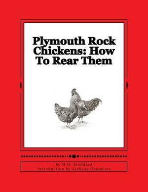 Plymouth Rock Chickens: How To Rear Them: Chicken Breeds Book 45 by H. H. Stoddard