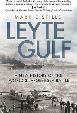 Leyte Gulf: A New History of the World's Largest Sea Battle by Mark Stille, Mark Stille