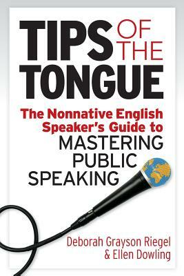Tips of the Tongue: The Nonnative English Speaker's Guide to Mastering Public Speaking by Ellen Dowling, Deborah Grayson Riegel