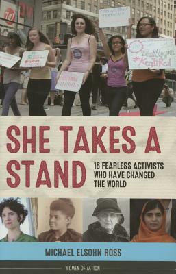 She Takes a Stand: 16 Fearless Activists Who Have Changed the World by Michael Elsohn Ross