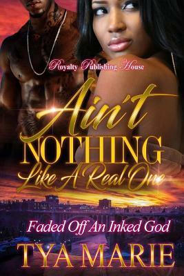 Ain't Nothing Like a Real One: Faded Off an Inked God by Tya Marie