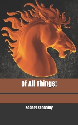 Of All Things! by Robert Benchley