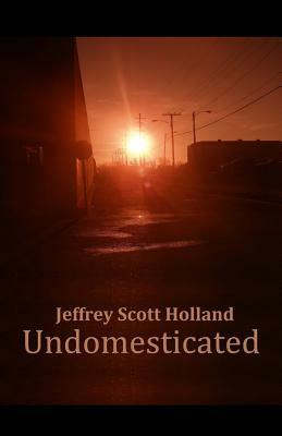 Undomesticated by Jeffrey Scott Holland