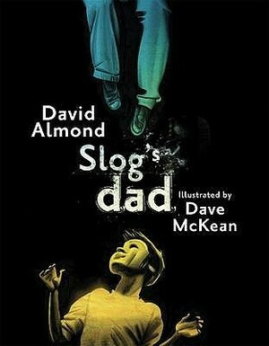 Slog's Dad by David Almond, Dave McKean