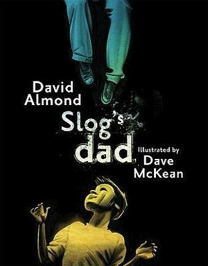 Slog's Dad by Dave McKean, David Almond