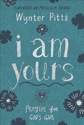 I Am Yours: Prayers for God's Girl by Wynter Pitts