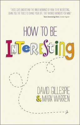 How to Be Interesting: Simple Ways to Increase Your Personal Appeal by Mark Warren, David Gillespie