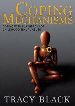 Coping Mechanisms: Coping with flashbacks of childhood sexual abuse. by Tracy Black