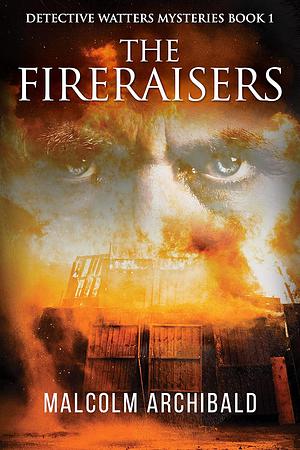 The Fireraisers by Malcolm Archibald