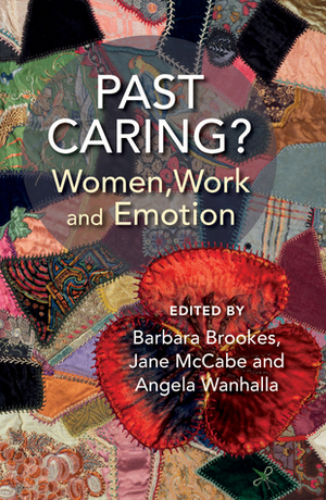 Past Caring?: Women, Work and Emotion by Jane McCabe, Angela Wanhalla, Barbara Brookes
