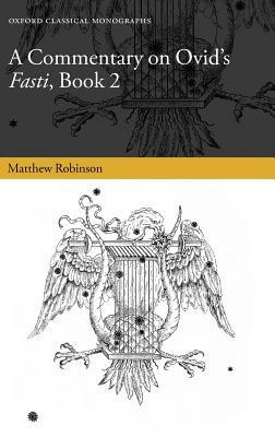 A Commentary on Ovid's Fasti, Book 2 by Matthew Robinson