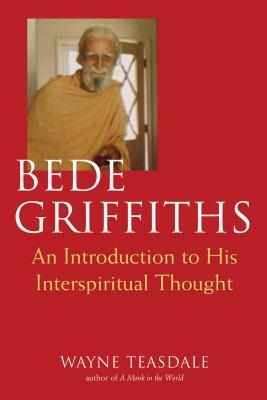 Bede Griffiths: An Introduction to His Spiritual Thought by Wayne Teasdale