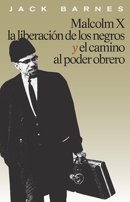 Malcolm X, La Liberación de Los Negros Y El Camino Al Poder Obrero by Jack Barnes