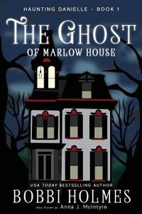 The Ghost of Marlow House by Bobbi Holmes, Anna J. McIntyre