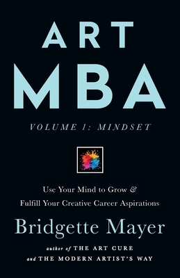 Art MBA: Use Your Mind to Grow & Fulfill Your Creative Career Aspirations by Bridgette Mayer