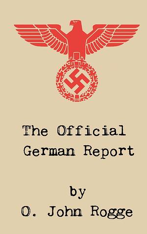The Official German Report by Oetje John Rogge