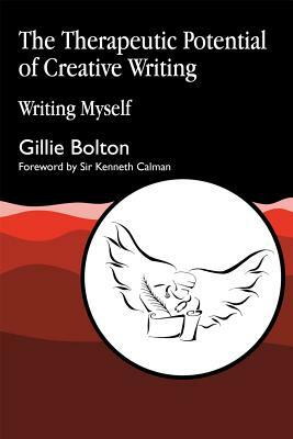 The Therapeutic Potential of Creative Writing: Writing Myself by Gillie Bolton
