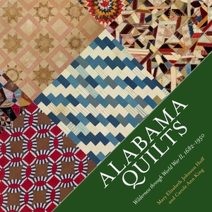 Alabama Quilts: Wilderness Through World War II, 1682-1950 by Mary Elizabeth Johnson Huff, Carole Ann King