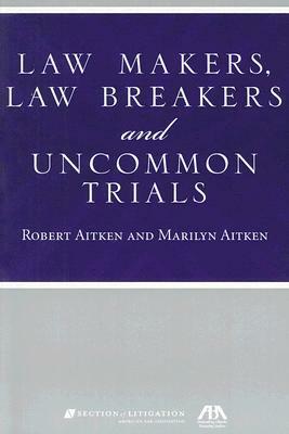 Law Makers, Law Breakers and Uncommon Trials by Marilyn Aitken, Robert Aitken