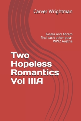 Two Hopeless Romantics Vol IIIA: Gisela and Abram find each other post-WW2 Austria by Carver Wrightman