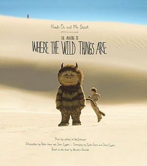 Heads on and We Shoot: The Making of Where the Wild Things Are by Dave Eggers, McSweeney's Books
