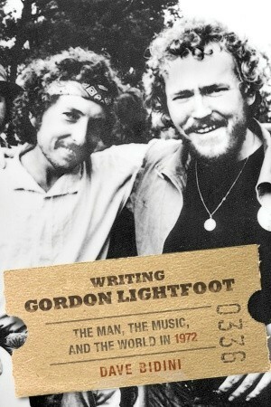 Writing Gordon Lightfoot: The Man, the Music, and the World in 1972 by Dave Bidini