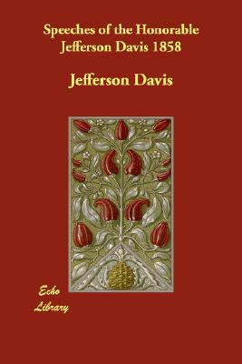 Speeches of the Honorable Jefferson Davis 1858 by Jefferson Davis