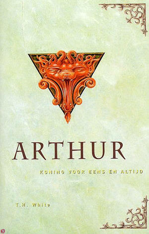 Arthur: Koning voor eens en altijd by T.H. White, Max Schuchart
