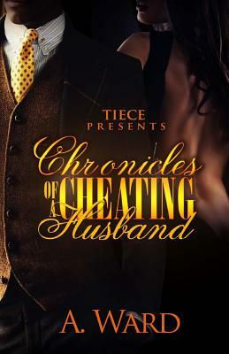 Chronicles Of A Cheating Husband by A. Ward