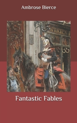 Fantastic Fables by Ambrose Bierce