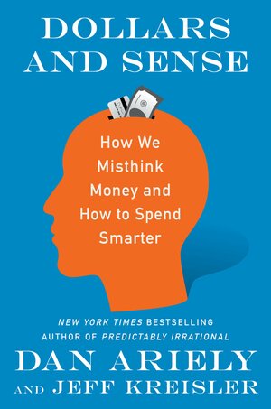 Dollars and Sense: How We Misthink Money and How to Spend Smarter by Dan Ariely