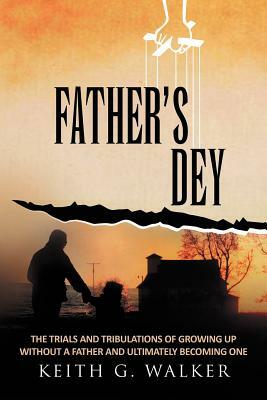 Father Dey: The Trials and Tribulations of Growing Up Without a Father and Ultimately Becoming One by Keith Walker