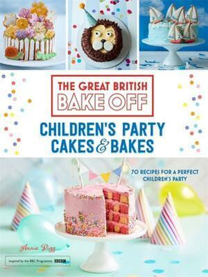 Great British Bake Off: Children's Party Cakes & Bakes by Annie Rigg