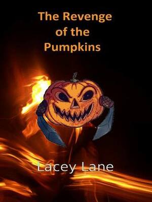 The Revenge of the Pumpkins by Lacey Lane