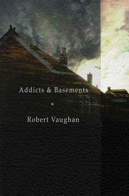 Addicts & Basements by Robert Vaughan