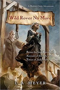 Wild Rover No More: Being the Last Recorded Account of the Life & Times of Jacky Faber by L.A. Meyer