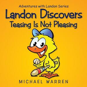 Landon Discovers Teasing Is Not Pleasing: Adventures with Landon Series by Michael Warren