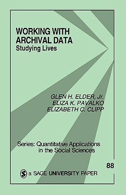 Working with Archival Data: Studying Lives by Glen H. Elder Jr., Eliza K. Pavalko, Elizabeth C. Clipp