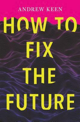 How to Fix the Future by Andrew Keen