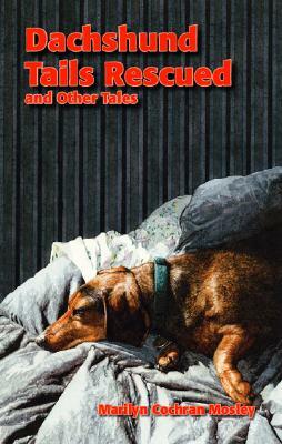 Dachshund Tails Rescued and Other Tales by Marilyn Cochran Mosley