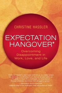 Expectation Hangover: Overcoming Disappointment in Work, Love, and Life by Christine Hassler