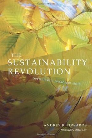 The Sustainability Revolution: Portrait of a Paradigm Shift by Andres R. Edwards, David W. Orr