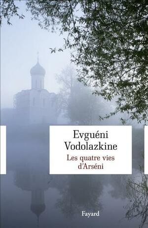 Les quatre vies d'Arséni by Eugene Vodolazkin, Евгений Водолазкин
