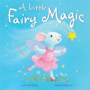 A Little Fairy Magic by Alison Edgson, Julia Hubery