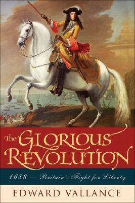 The Glorious Revolution: 1688: Britain's Fight for Liberty by Edward Vallance